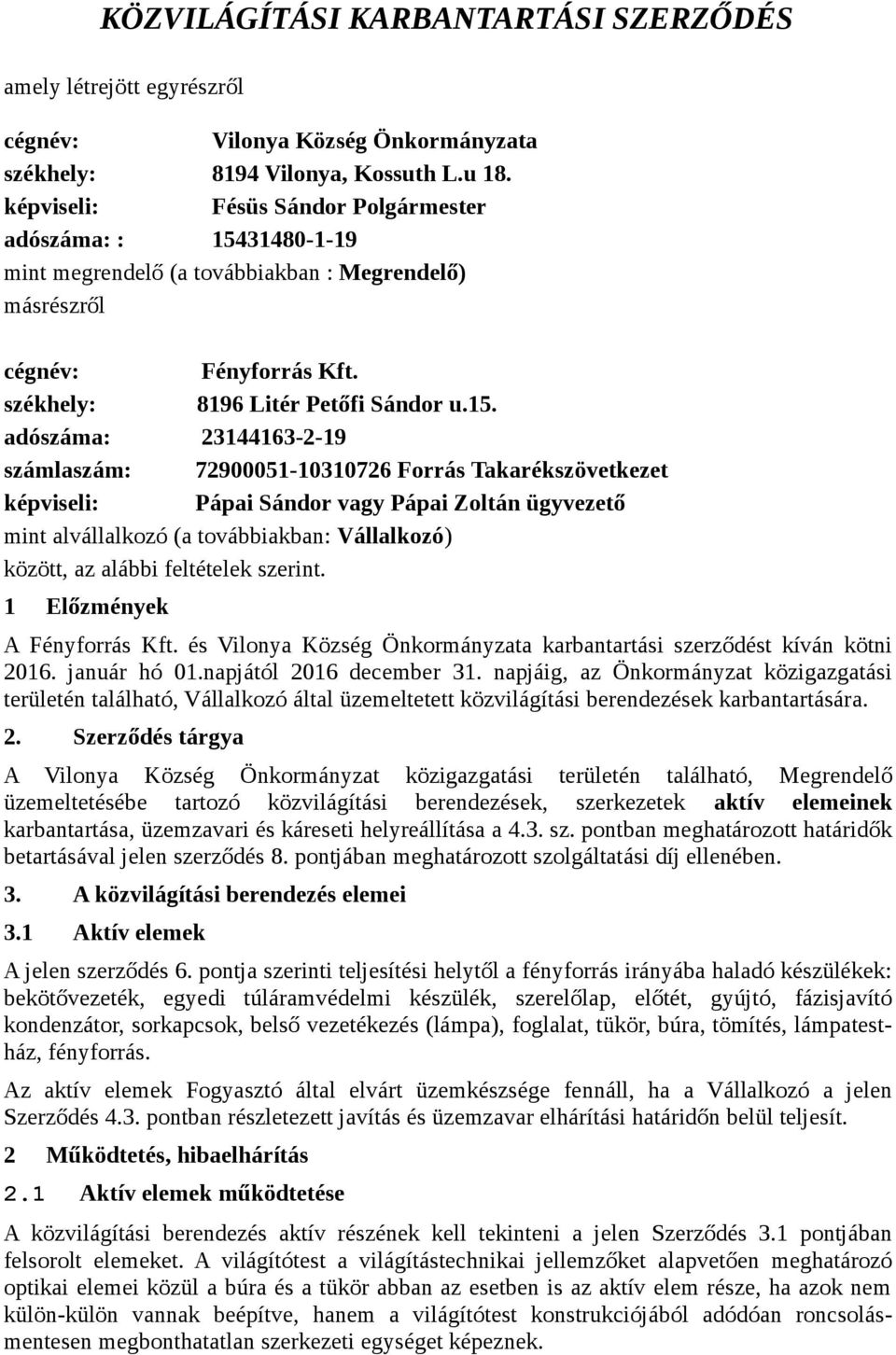 31480-1-19 mint megrendelő (a továbbiakban : Megrendelő) másrészről cégnév: Fényforrás Kft. székhely: 8196 Litér Petőfi Sándor u.15.