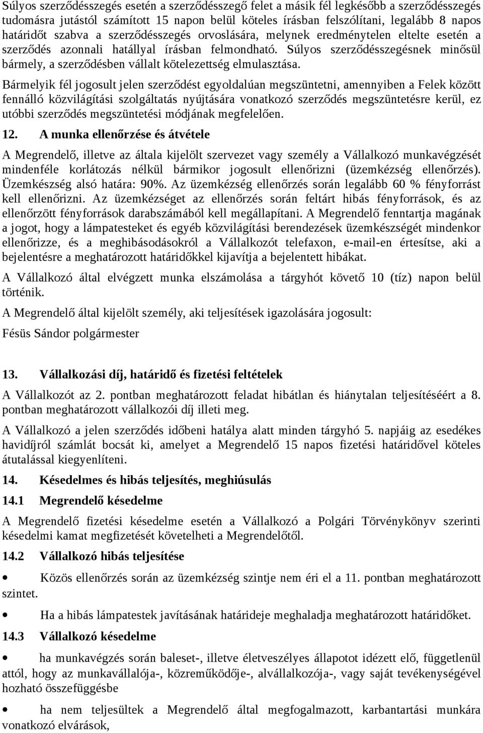 Súlyos szerződésszegésnek minősül bármely, a szerződésben vállalt kötelezettség elmulasztása.