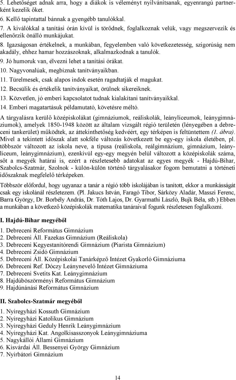 Igazságosan értékelnek, a munkában, fegyelemben való következetesség, szigorúság nem akadály, ehhez hamar hozzászoknak, alkalmazkodnak a tanulók. 9. Jó humoruk van, élvezni lehet a tanítási órákat.