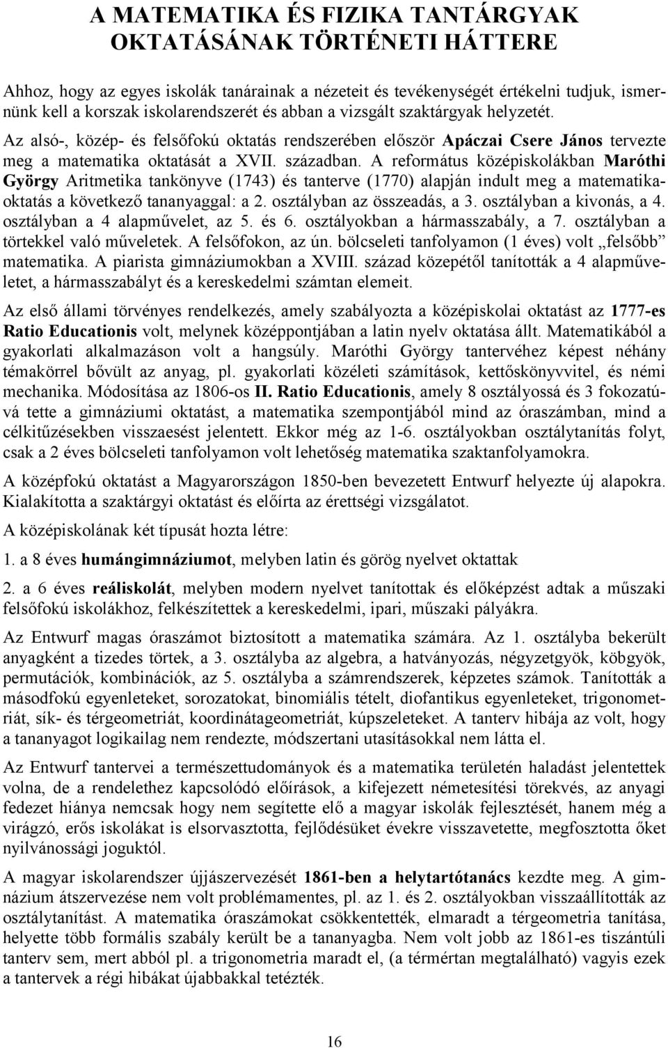 A református középiskolákban Maróthi György Aritmetika tankönyve (1743) és tanterve (1770) alapján indult meg a matematikaoktatás a következő tananyaggal: a 2. osztályban az összeadás, a 3.
