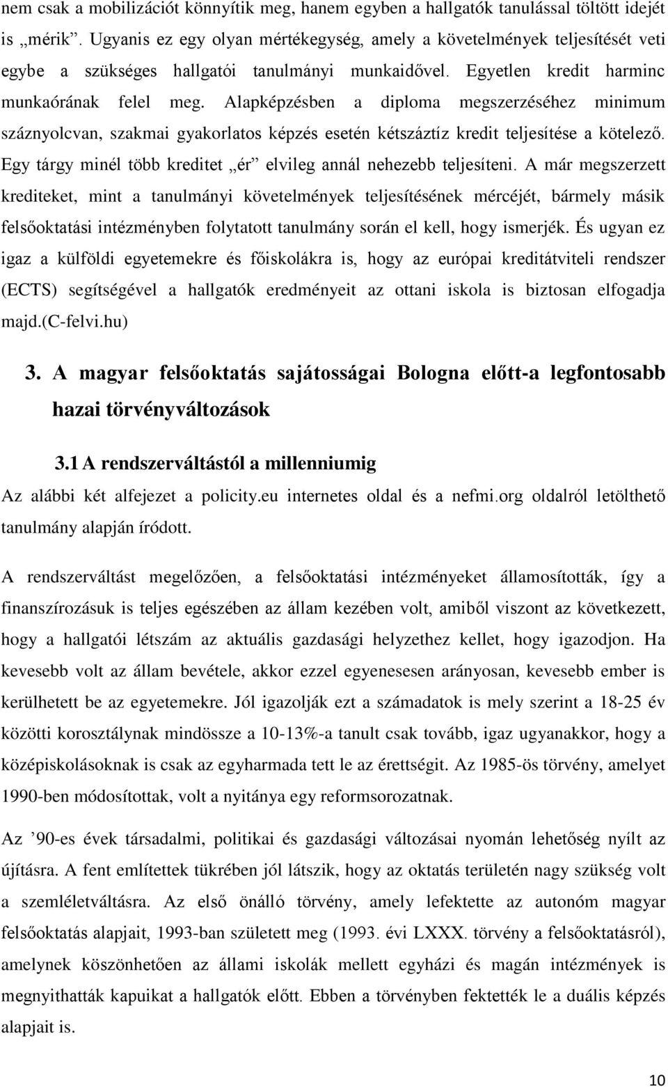 Alapképzésben a diploma megszerzéséhez minimum száznyolcvan, szakmai gyakorlatos képzés esetén kétszáztíz kredit teljesítése a kötelező.