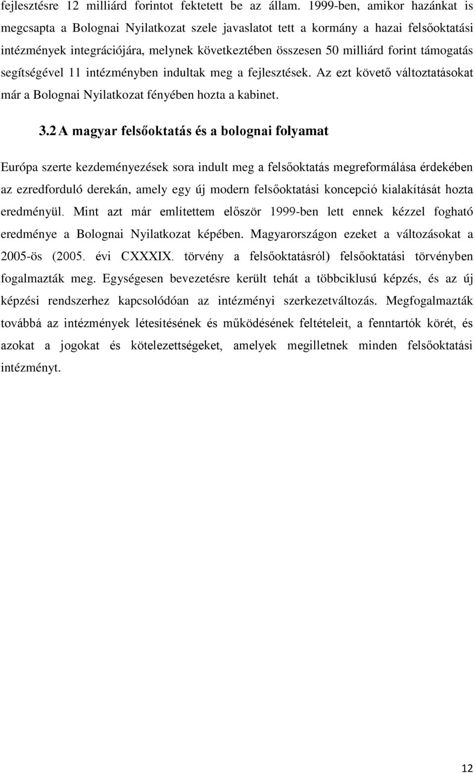 támogatás segítségével 11 intézményben indultak meg a fejlesztések. Az ezt követő változtatásokat már a Bolognai Nyilatkozat fényében hozta a kabinet. 3.