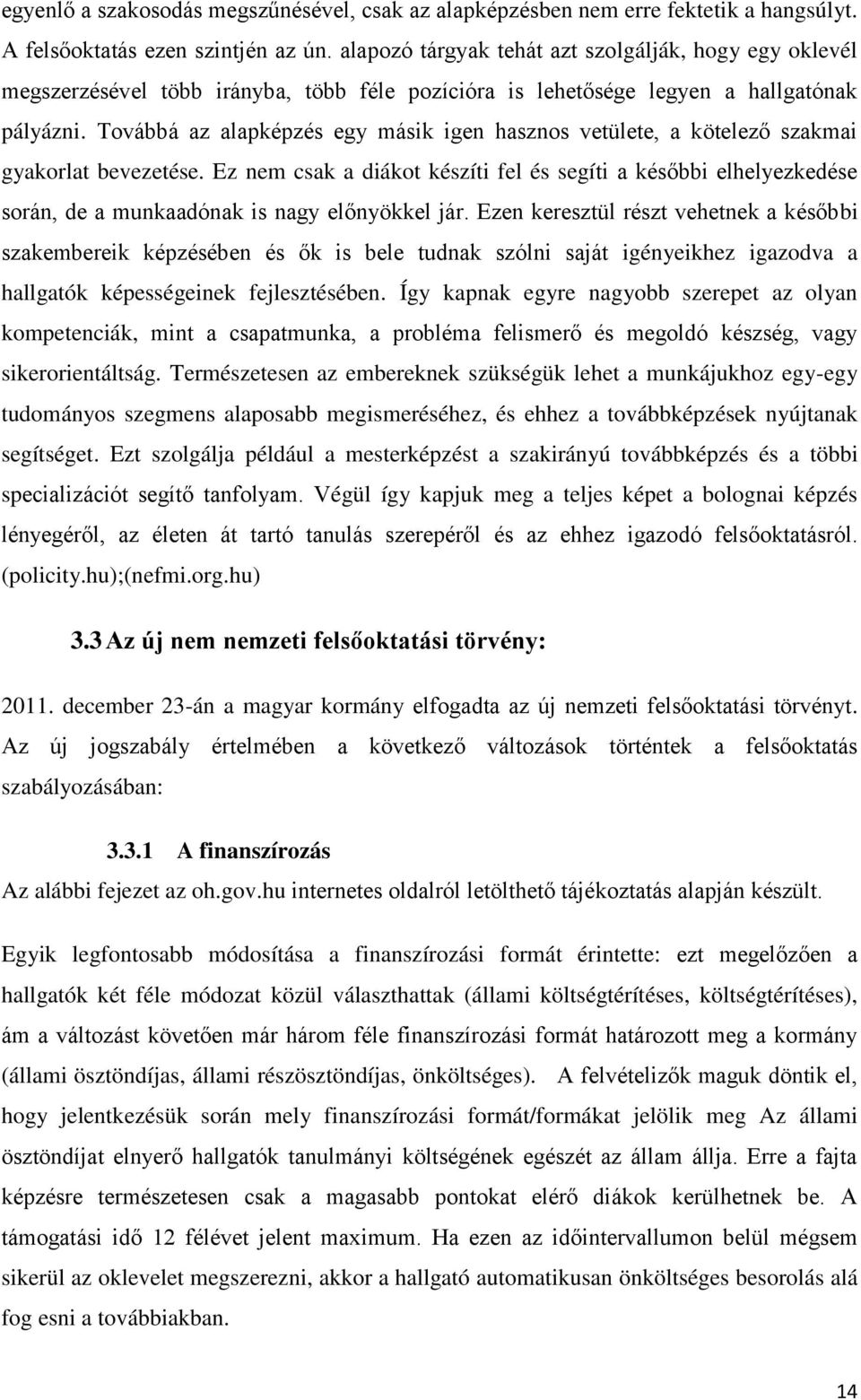 Továbbá az alapképzés egy másik igen hasznos vetülete, a kötelező szakmai gyakorlat bevezetése.