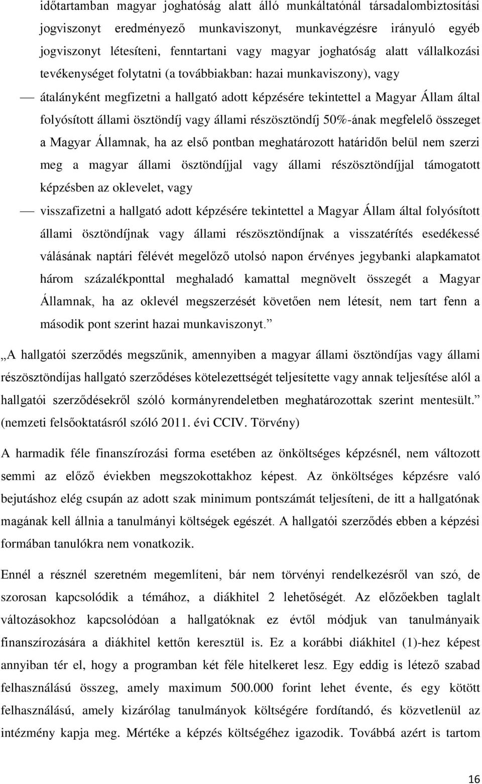 ösztöndíj vagy állami részösztöndíj 50%-ának megfelelő összeget a Magyar Államnak, ha az első pontban meghatározott határidőn belül nem szerzi meg a magyar állami ösztöndíjjal vagy állami