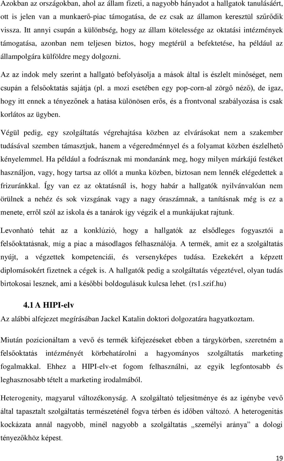 dolgozni. Az az indok mely szerint a hallgató befolyásolja a mások által is észlelt minőséget, nem csupán a felsőoktatás sajátja (pl.