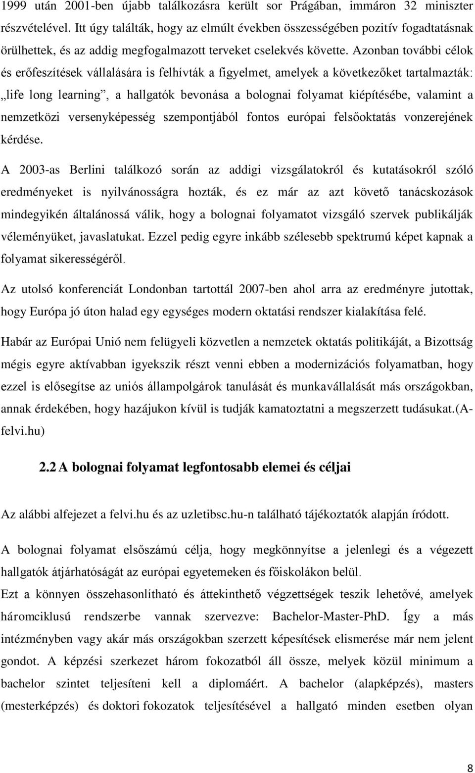 Azonban további célok és erőfeszítések vállalására is felhívták a figyelmet, amelyek a következőket tartalmazták: life long learning, a hallgatók bevonása a bolognai folyamat kiépítésébe, valamint a