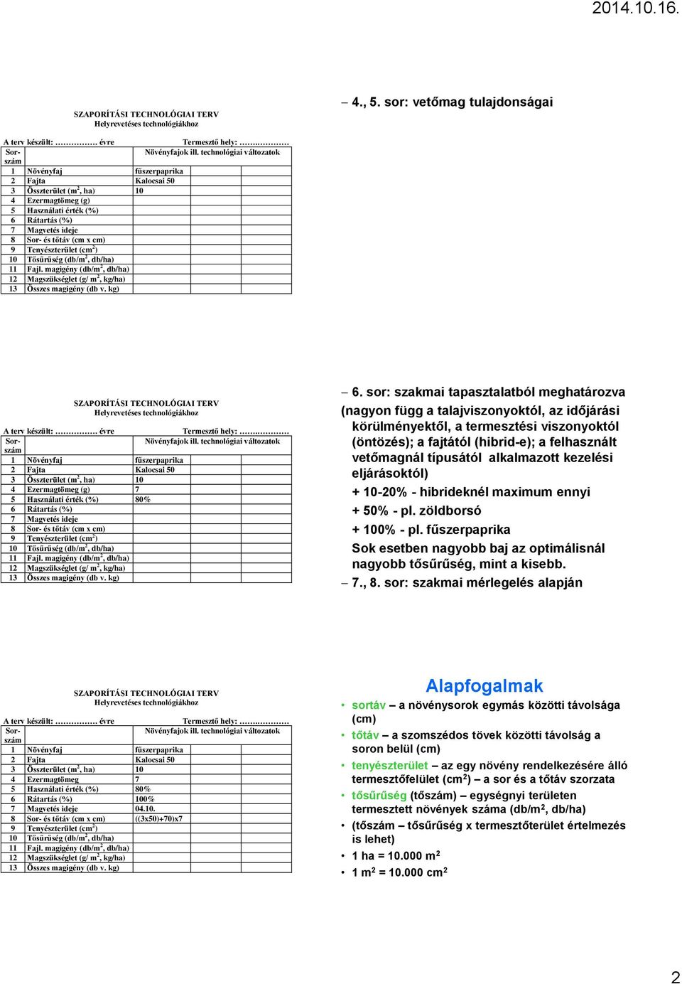 alkalmazott kezelési eljárásoktól) + 10-20% - hibrideknél maximum ennyi + 50% - pl. zöldborsó + 100% - pl. fűszerpaprika Sok esetben nagyobb baj az optimálisnál nagyobb tősűrűség, mint a kisebb. 7.