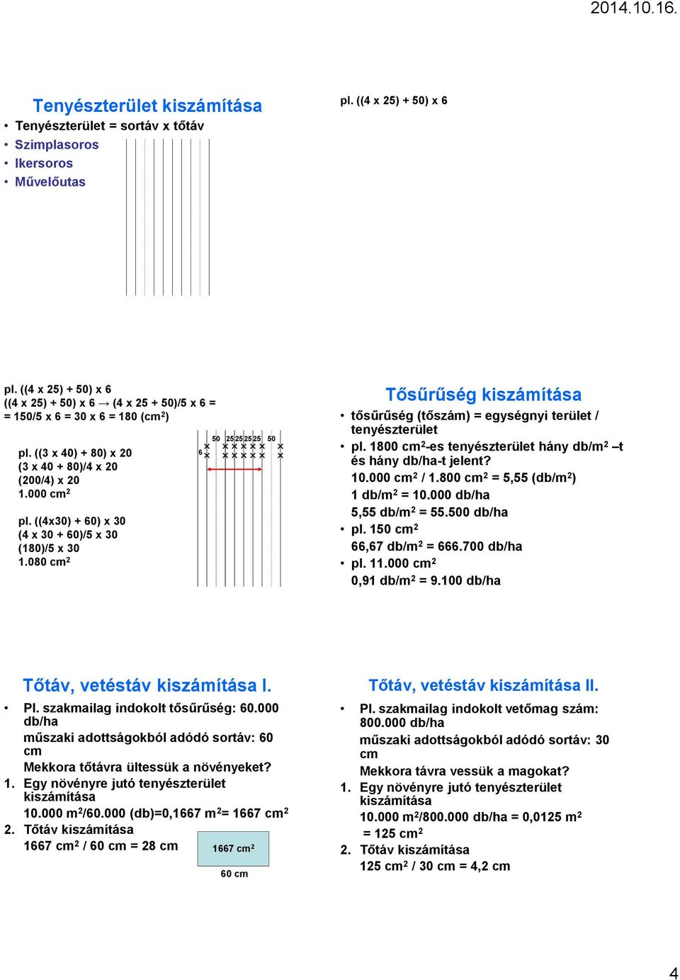 ((4x30) + 0) x 30 (4 x 30 + 0)/5 x 30 (180)/5 x 30 1.080 cm 2 50 25 25 25 25 50 Tősűrűség kiszámítása tősűrűség (tőszám) = egységnyi terület / tenyészterület pl.