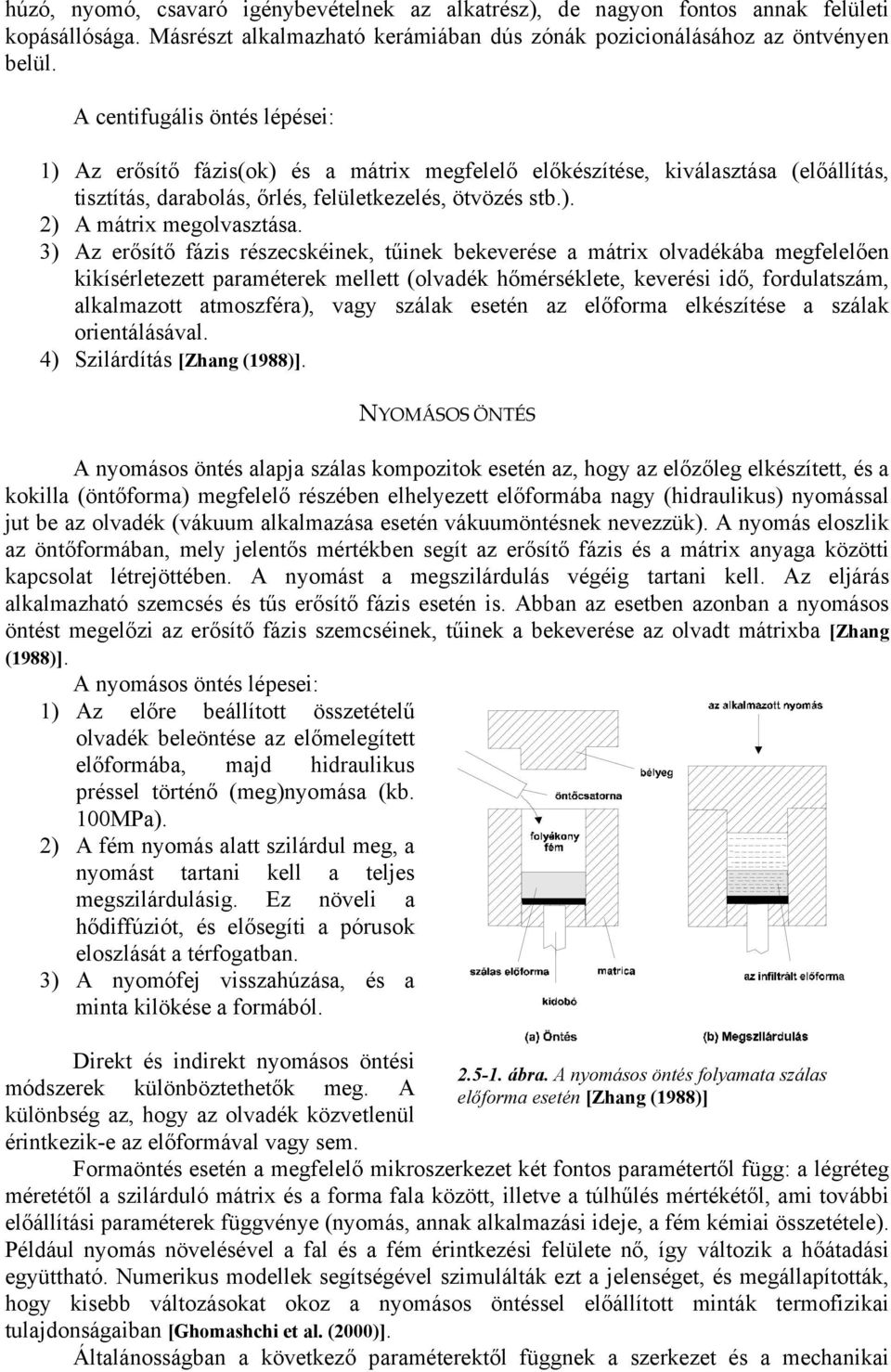 3) Az erősítő fázis részecskéinek, tűinek bekeverése a mátrix olvadékába megfelelően kikísérletezett paraméterek mellett (olvadék hőmérséklete, keverési idő, fordulatszám, alkalmazott atmoszféra),