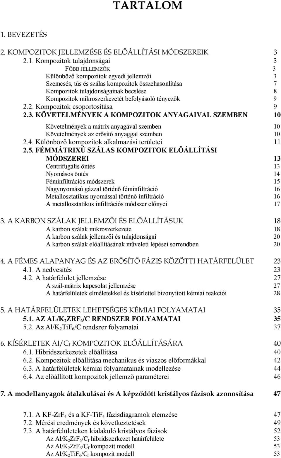 Kompozitok tulajdonságai 3 FŐBB JELLEMZŐK 3 Különböző kompozitok egyedi jellemzői 3 Szemcsés, tűs és szálas kompozitok összehasonlítása 7 Kompozitok tulajdonságainak becslése 8 Kompozitok