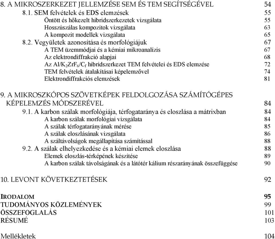 Vegyületek azonosítása és morfológiájuk 67 A TEM üzemmódjai és a kémiai mikroanalízis 67 Az elektrondiffrakció alapjai 68 Az Al/K 2 ZrF 6 /C f hibridszerkezet TEM felvételei és EDS elemzése 72 TEM