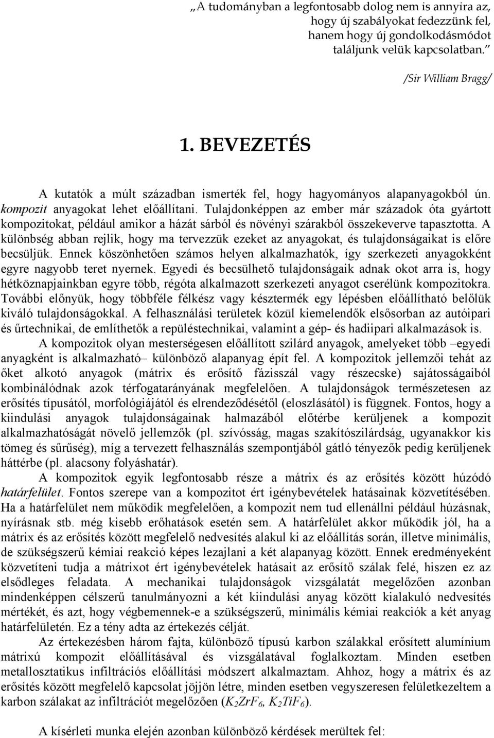 Tulajdonképpen az ember már századok óta gyártott kompozitokat, például amikor a házát sárból és növényi szárakból összekeverve tapasztotta.