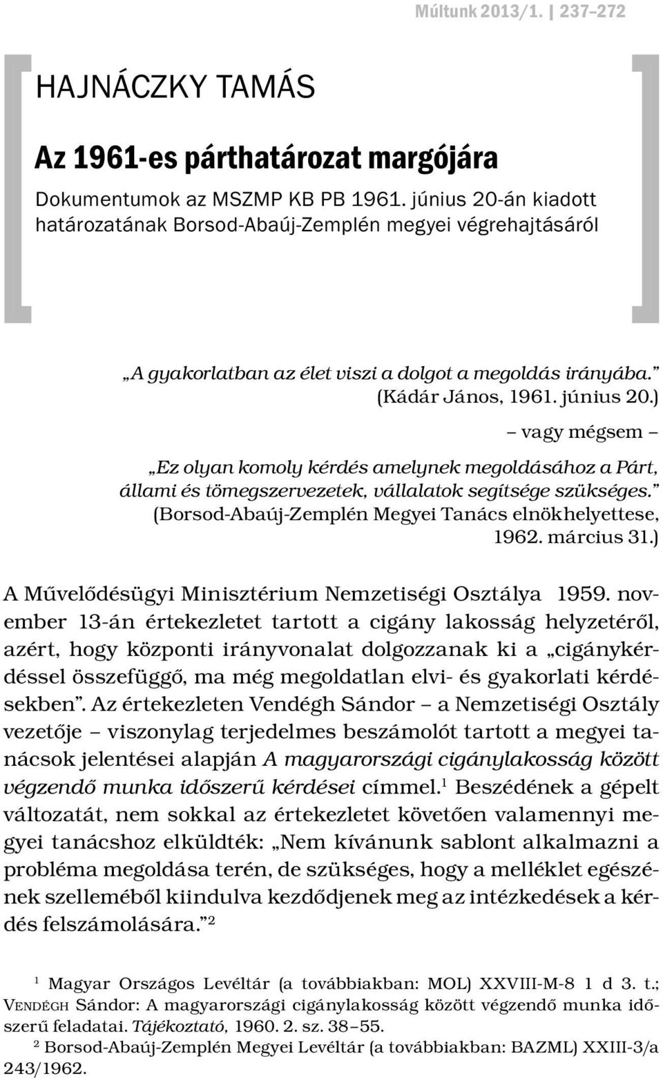 ) vagy mégsem Ez olyan komoly kérdés amelynek megoldásához a Párt, állami és tömegszervezetek, vállalatok segítsége szükséges. (Borsod-Abaúj-Zemplén Megyei Tanács elnökhelyettese, 1962. március 31.