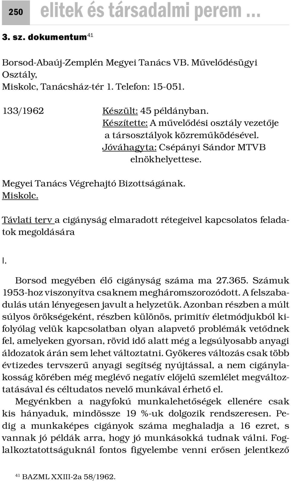 Távlati terv a cigányság elmaradott rétegeivel kapcsolatos feladatok megoldására I. Borsod megyében élő cigányság száma ma 27.365. Számuk 1953-hoz viszonyítva csaknem megháromszorozódott.