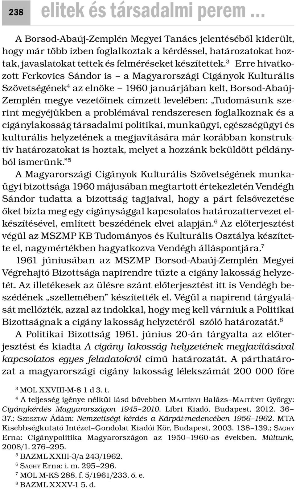 3 Erre hivatkozott Ferkovics Sándor is a Magyarországi Cigányok Kulturális Szövetségének 4 az elnöke 1960 januárjában kelt, Borsod-Abaúj- Zemplén megye vezetőinek címzett levelében: Tudomásunk