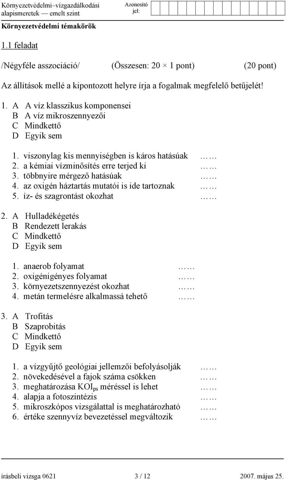 A Hulladékégetés B Rendezett lerakás C Mindkettő D Egyik sem 1. anaerob folyamat 2. oxigénigényes folyamat 3. környezetszennyezést okozhat 4. metán termelésre alkalmassá tehető 3.