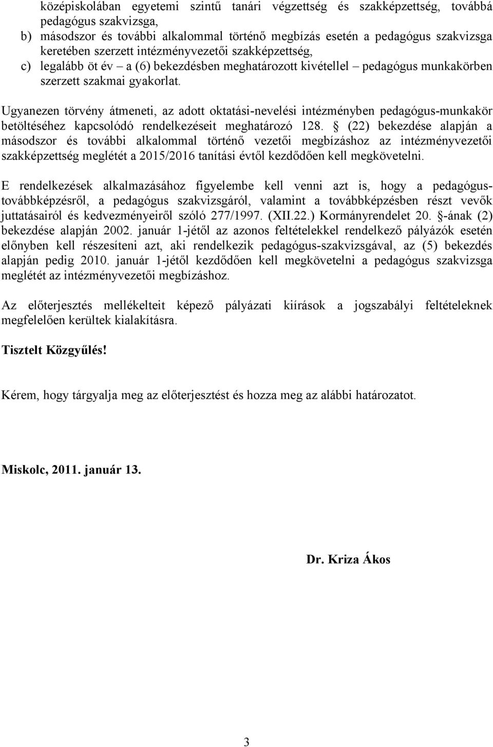 Ugyanezen törvény átmeneti, az adott oktatási-nevelési intézményben pedagógus-munkakör betöltéséhez kapcsolódó rendelkezéseit meghatározó 128.