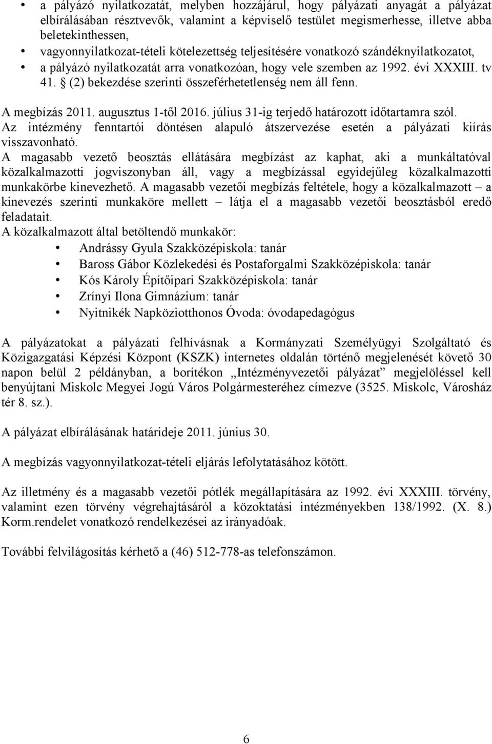 (2) bekezdése szerinti összeférhetetlenség nem áll fenn. A megbízás 2011. augusztus 1-től 2016. július 31-ig terjedő határozott időtartamra szól.