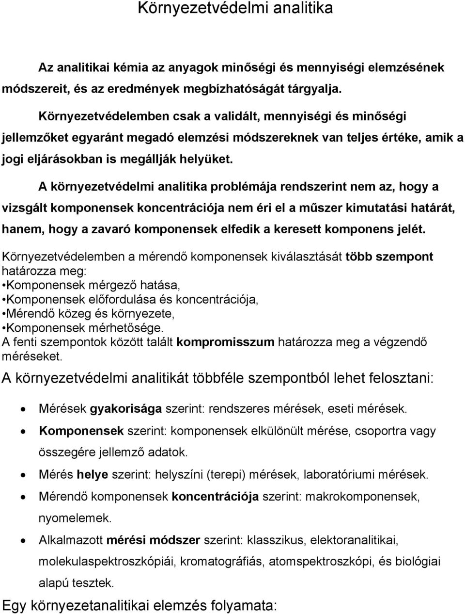 A környezetvédelmi analitika problémája rendszerint nem az, hogy a vizsgált komponensek koncentrációja nem éri el a műszer kimutatási határát, hanem, hogy a zavaró komponensek elfedik a keresett