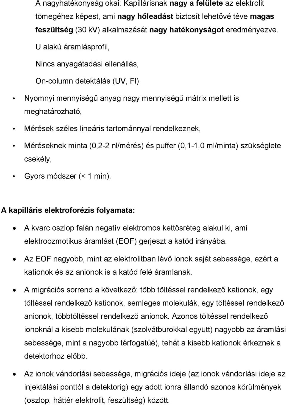 rendelkeznek, Méréseknek minta (0,2-2 nl/mérés) és puffer (0,1-1,0 ml/minta) szükséglete csekély, Gyors módszer (< 1 min).