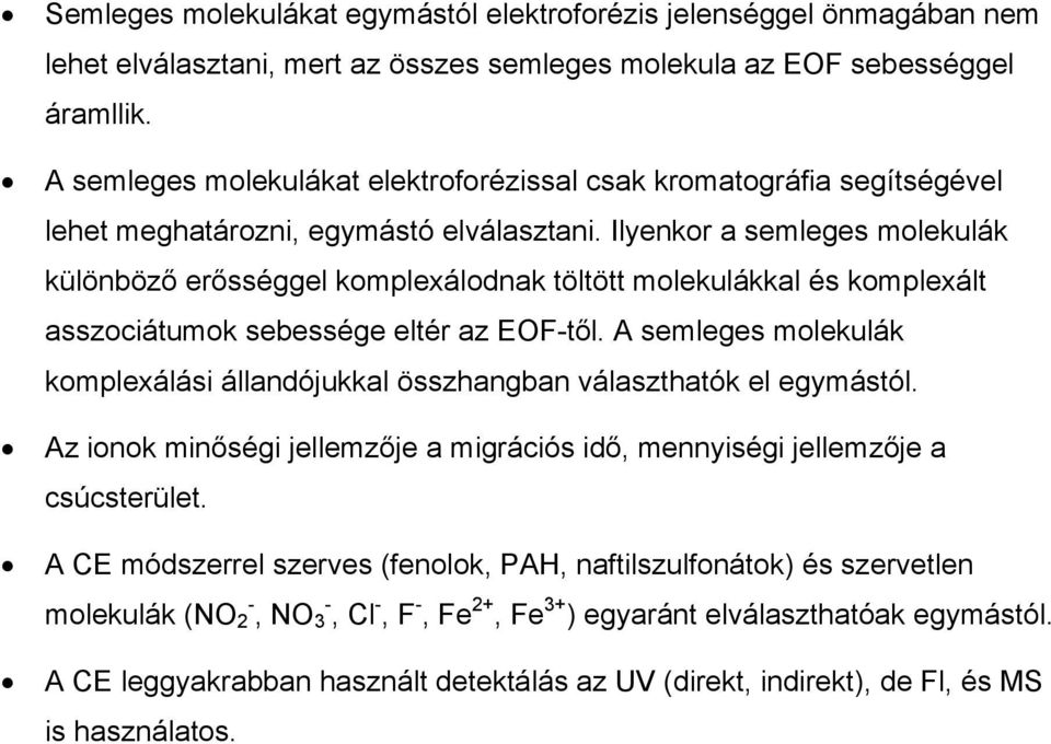 Ilyenkor a semleges molekulák különböző erősséggel komplexálodnak töltött molekulákkal és komplexált asszociátumok sebessége eltér az EOF-től.