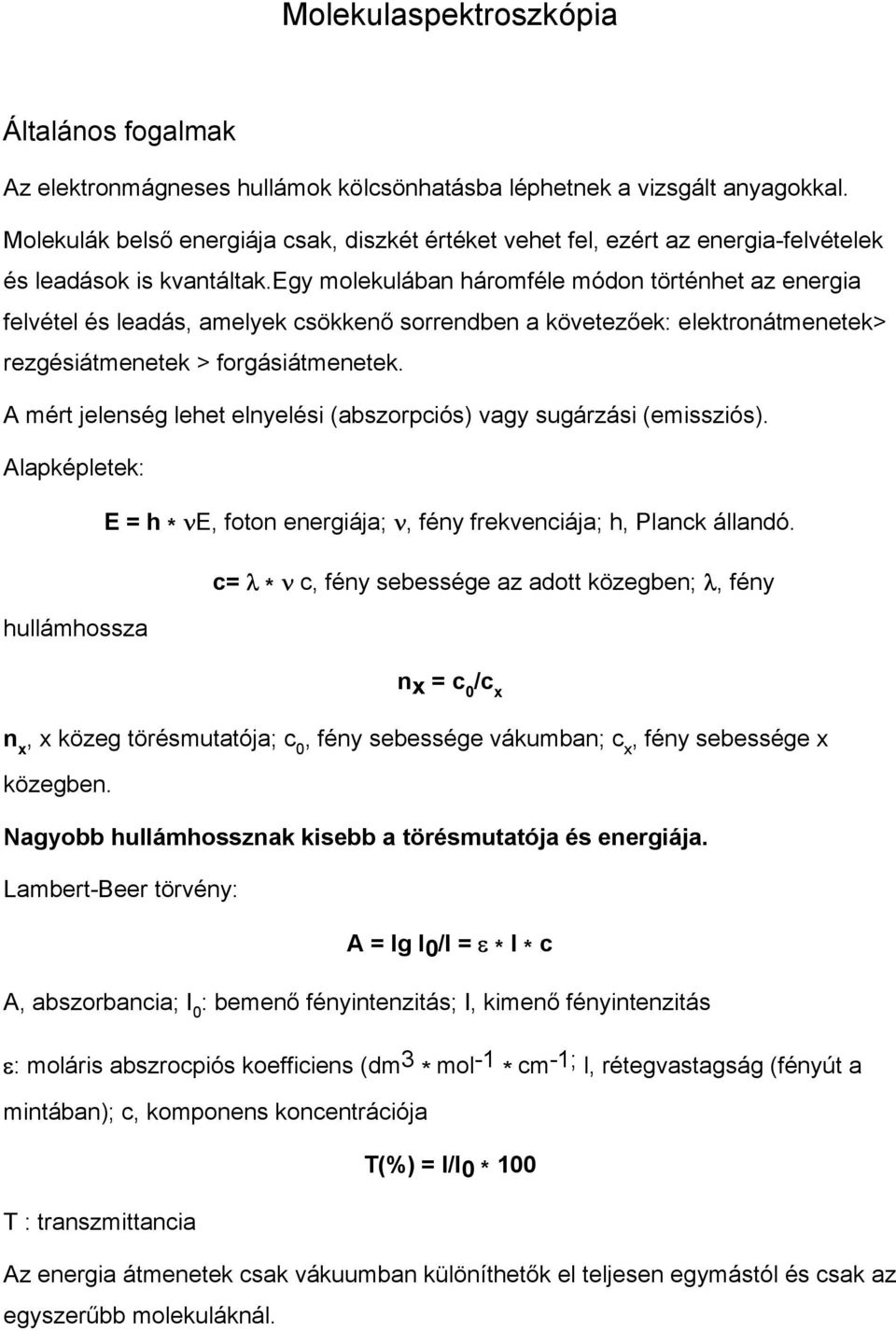 egy molekulában háromféle módon történhet az energia felvétel és leadás, amelyek csökkenő sorrendben a követezőek: elektronátmenetek> rezgésiátmenetek > forgásiátmenetek.