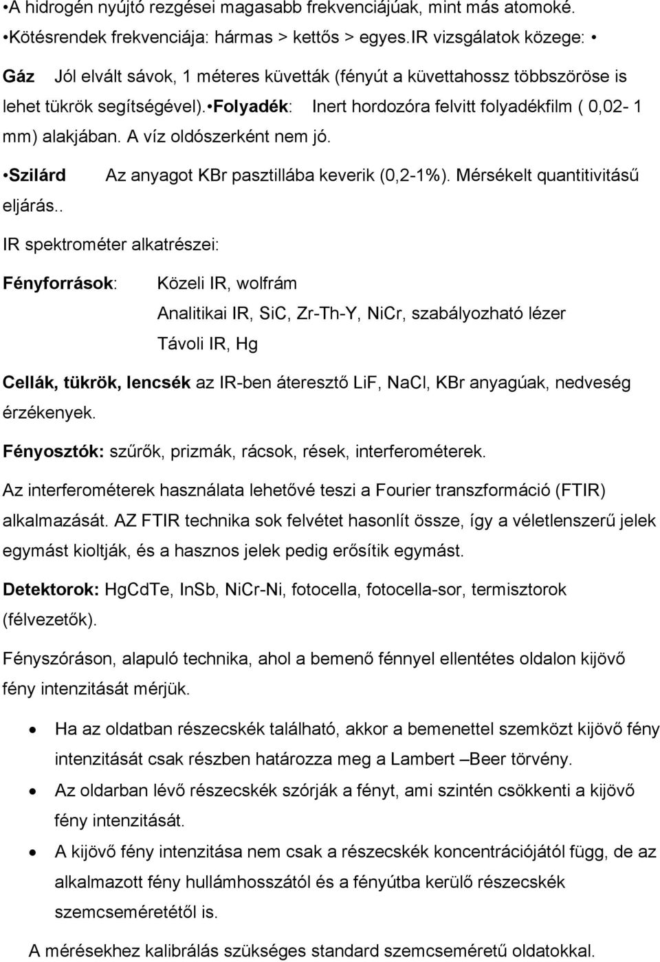 A víz oldószerként nem jó. Szilárd eljárás.. Az anyagot KBr pasztillába keverik (0,2-1%).