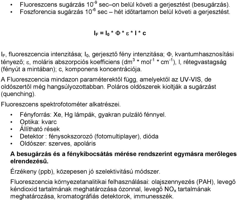 rétegvastagság (fényút a mintában); c, komponens koncentrációja. A Fluoreszcencia mindazon paraméterektől függ, amelyektől az UV-VIS, de oldószertől még hangsúlyozottabban.