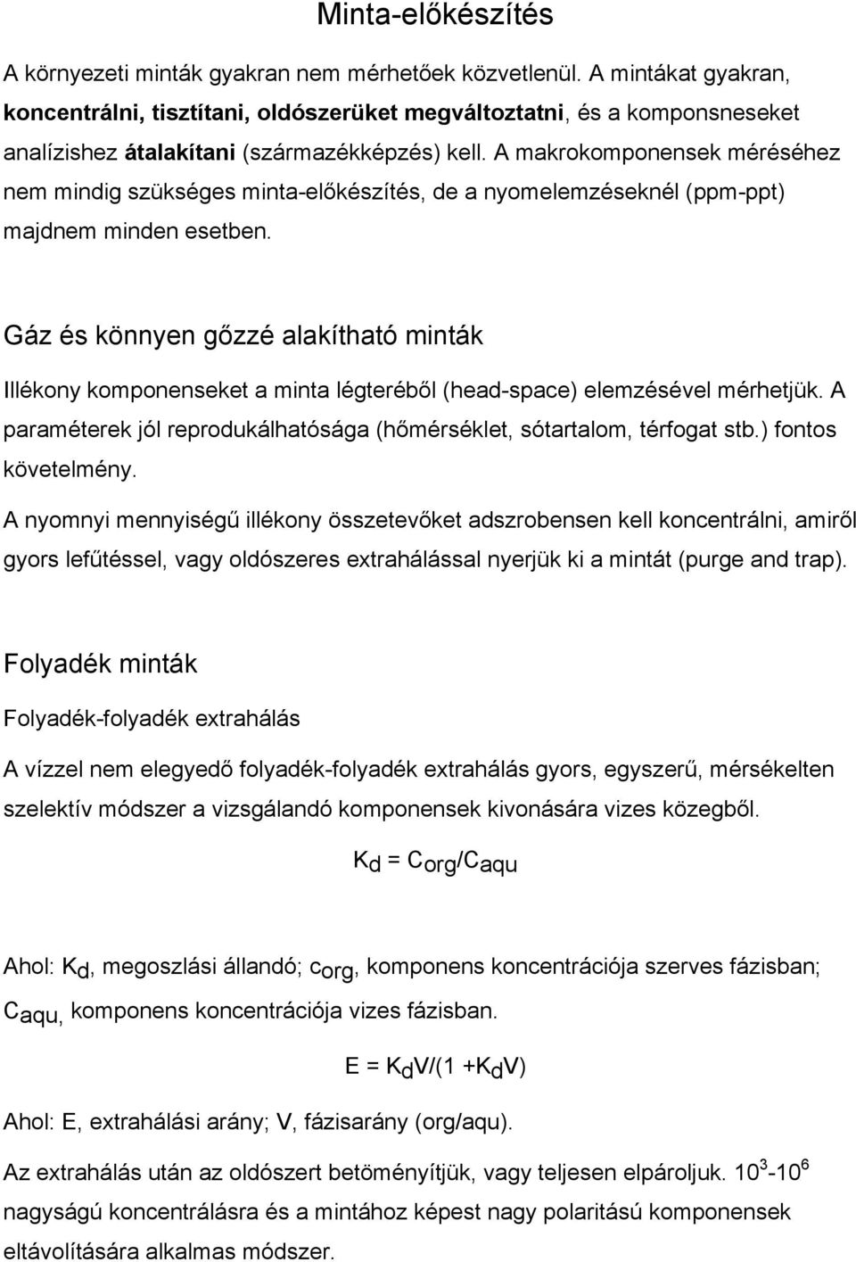 A makrokomponensek méréséhez nem mindig szükséges minta-előkészítés, de a nyomelemzéseknél (ppm-ppt) majdnem minden esetben.