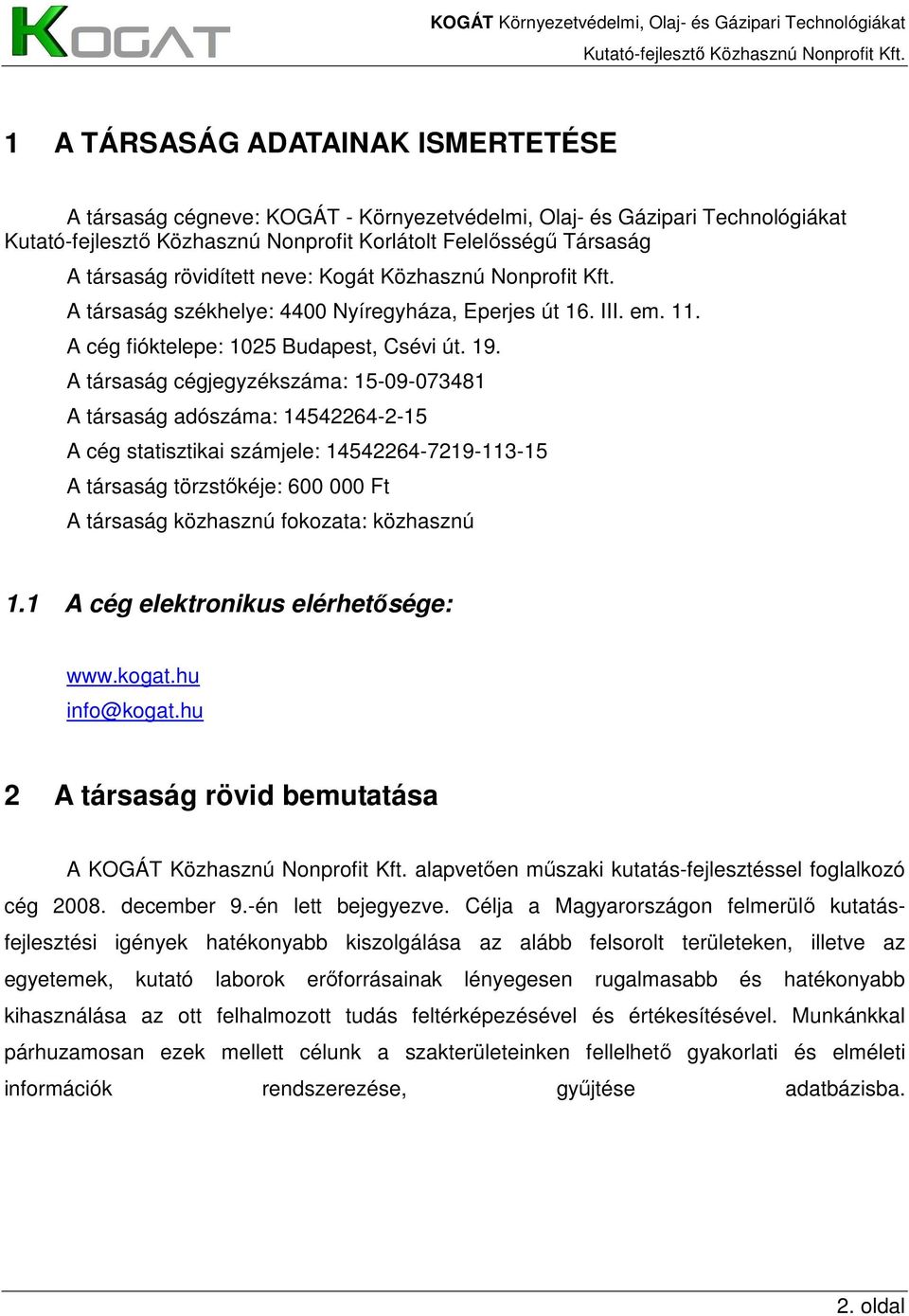 A társaság cégjegyzékszáma: 15-09-073481 A társaság adószáma: 14542264-2-15 A cég statisztikai számjele: 14542264-7219-113-15 A társaság törzstıkéje: 600 000 Ft A társaság közhasznú fokozata: