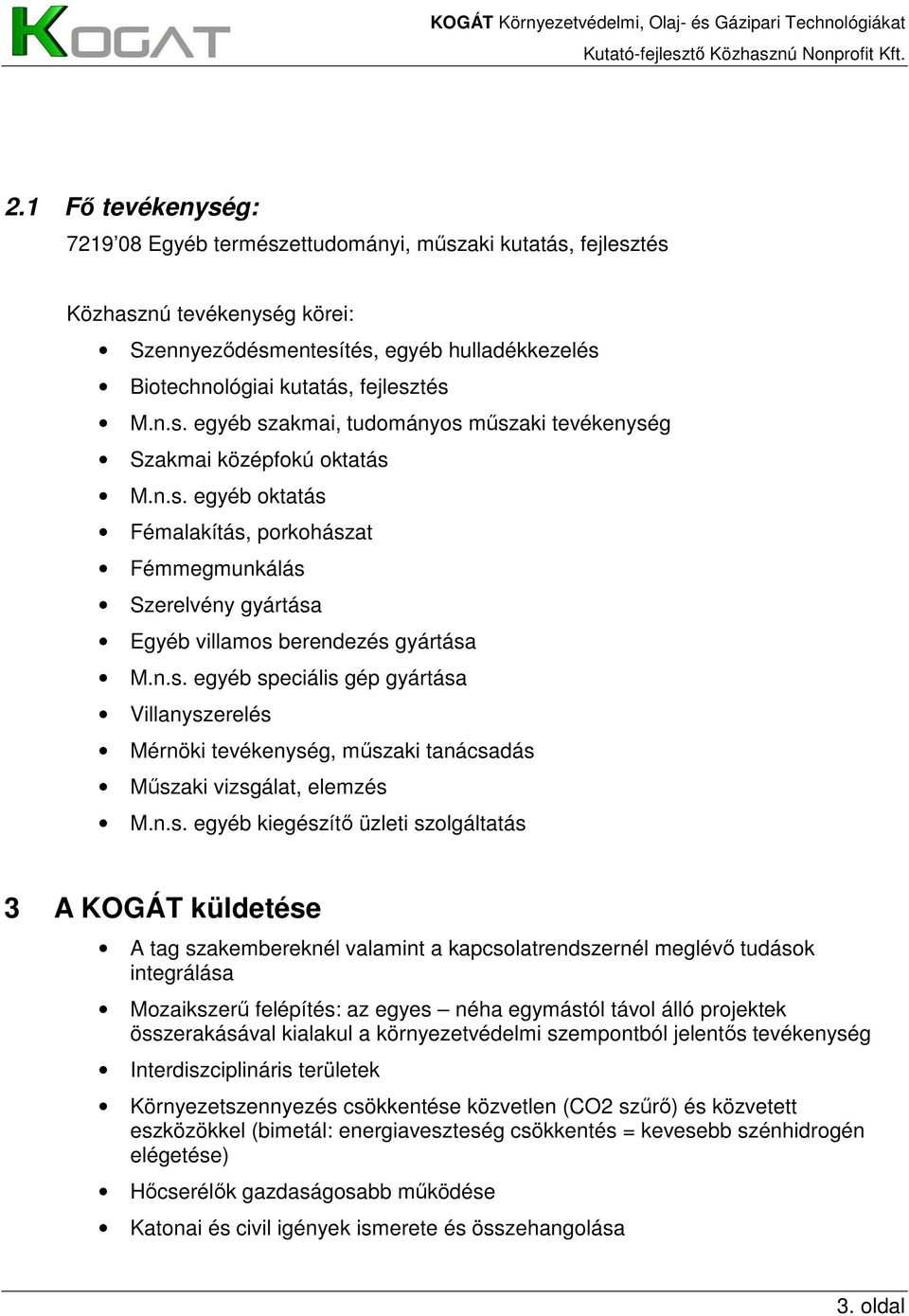 n.s. egyéb kiegészítı üzleti szolgáltatás 3 A KOGÁT küldetése A tag szakembereknél valamint a kapcsolatrendszernél meglévı tudások integrálása Mozaikszerő felépítés: az egyes néha egymástól távol