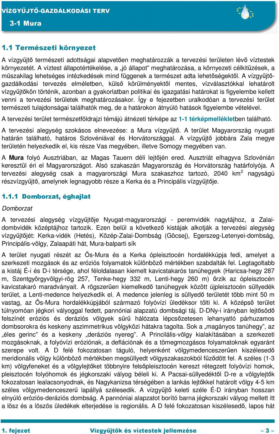 A vízgyűjtőgazdálkodási tervezés elméletben, külső körülményektől mentes, vízválasztókkal lehatárolt vízgyűjtőkön történik, azonban a gyakorlatban politikai és igazgatási határokat is figyelembe