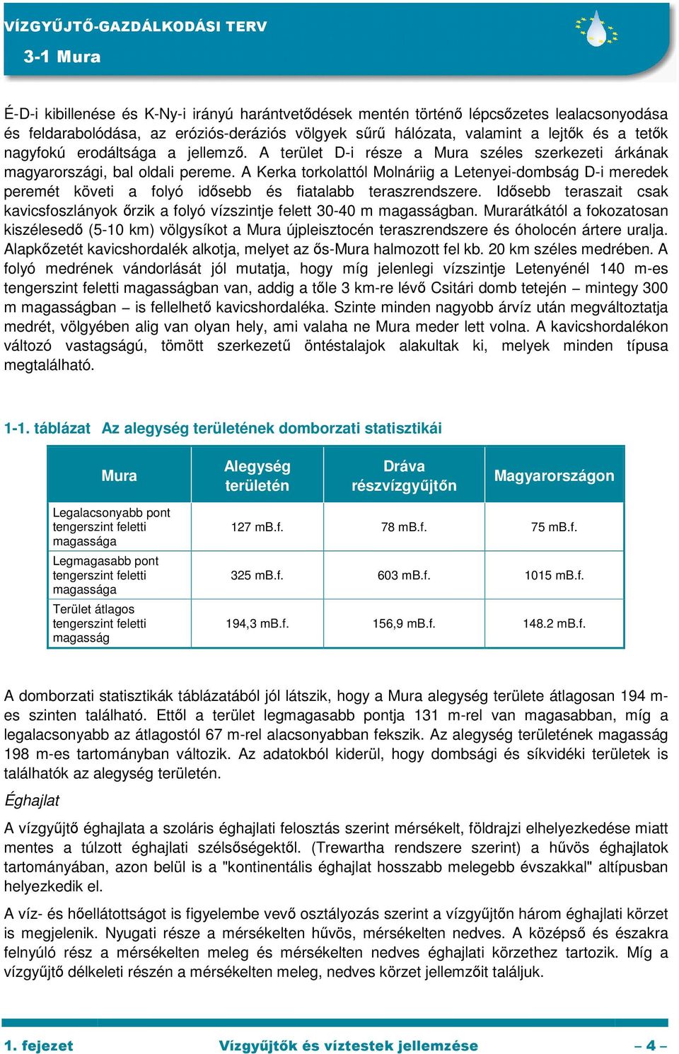 A Kerka torkolattól Molnáriig a Letenyei-dombság D-i meredek peremét követi a folyó idősebb és fiatalabb teraszrendszere.