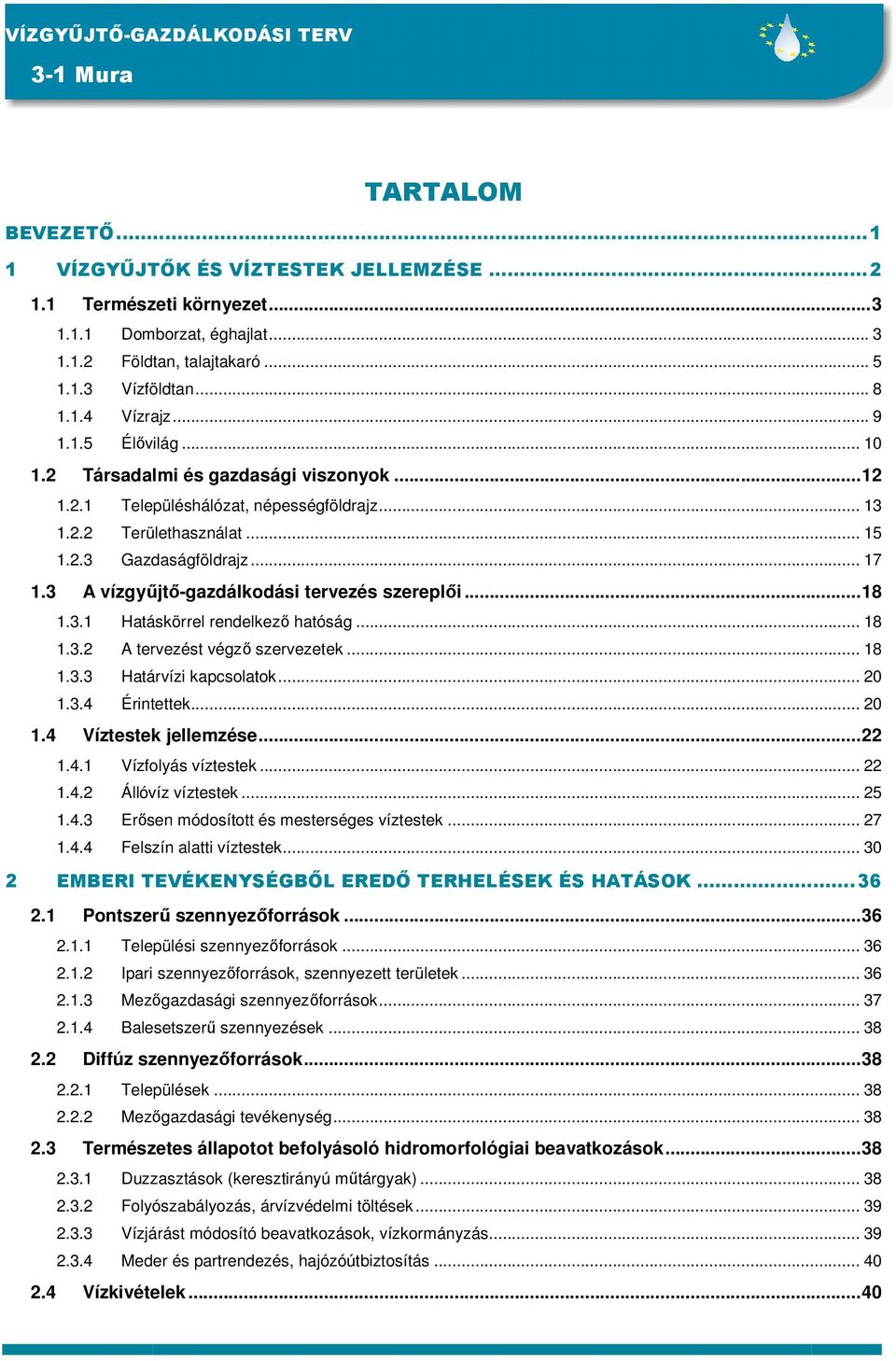 3 A vízgyűjtő-gazdálkodási tervezés szereplői...18 1.3.1 Hatáskörrel rendelkező hatóság... 18 1.3.2 A tervezést végző szervezetek... 18 1.3.3 Határvízi kapcsolatok... 20 1.3.4 Érintettek... 20 1.4 Víztestek jellemzése.