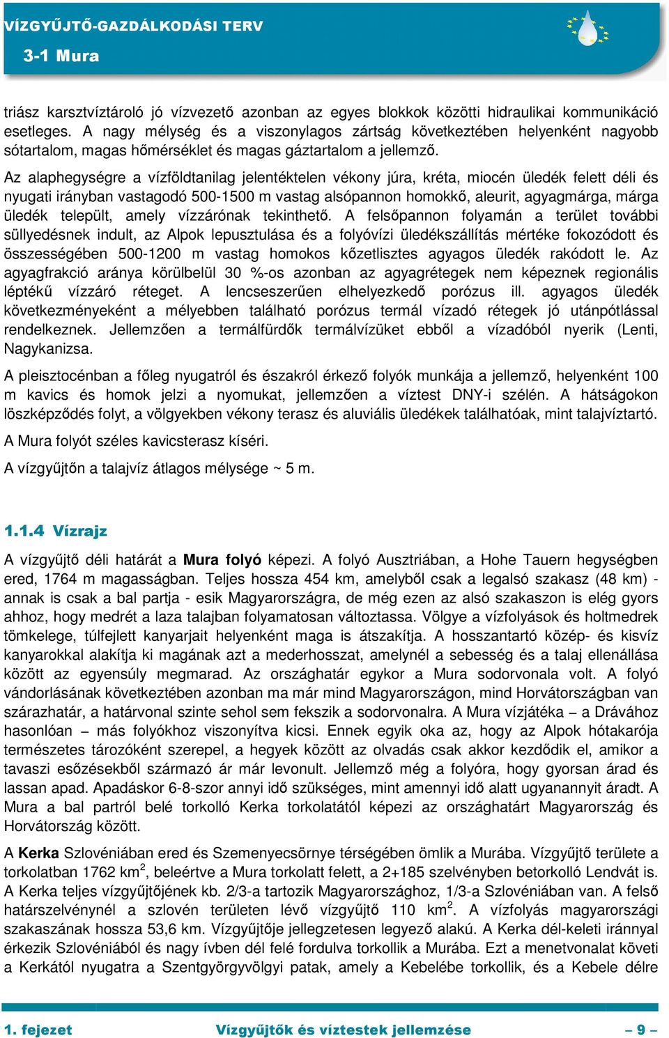 Az alaphegységre a vízföldtanilag jelentéktelen vékony júra, kréta, miocén üledék felett déli és nyugati irányban vastagodó 500-1500 m vastag alsópannon homokkő, aleurit, agyagmárga, márga üledék