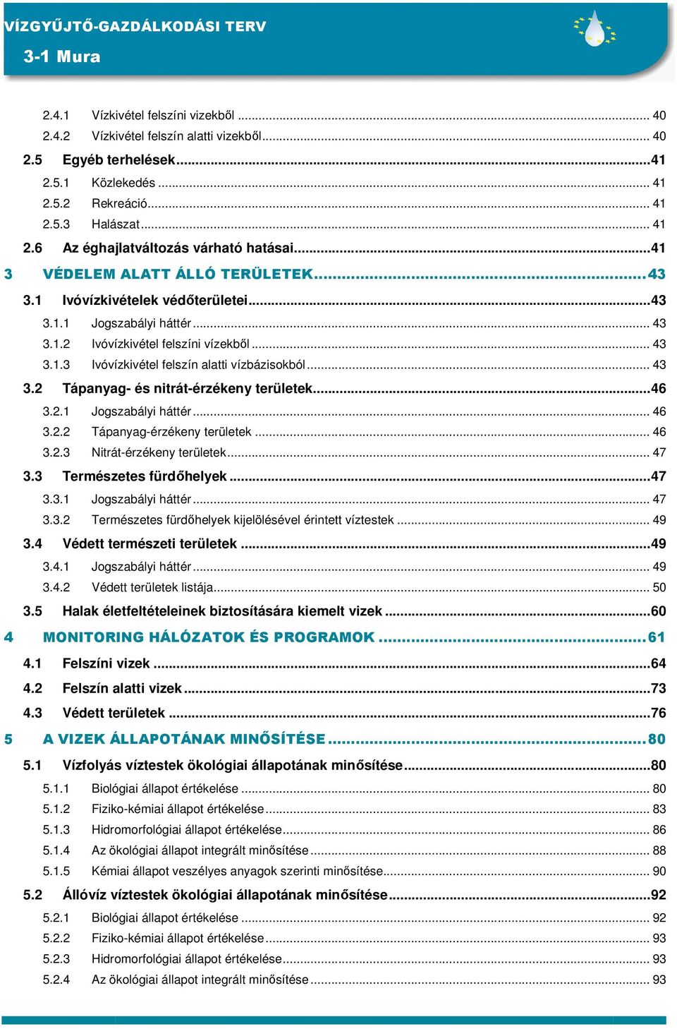 .. 43 3.2 Tápanyag- és nitrát-érzékeny területek...46 3.2.1 Jogszabályi háttér... 46 3.2.2 Tápanyag-érzékeny területek... 46 3.2.3 Nitrát-érzékeny területek... 47 3.3 Természetes fürdőhelyek...47 3.3.1 Jogszabályi háttér... 47 3.3.2 Természetes fürdőhelyek kijelölésével érintett víztestek.
