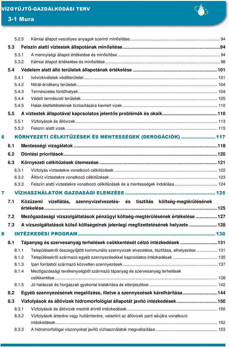 .. 105 5.4.5 Halak életfeltételeinek biztosítására kiemelt vizek... 110 5.5 A víztestek állapotával kapcsolatos jelentős problémák és okaik...110 5.5.1 Vízfolyások és állóvizek... 113 5.5.2 Felszín alatti vizek.