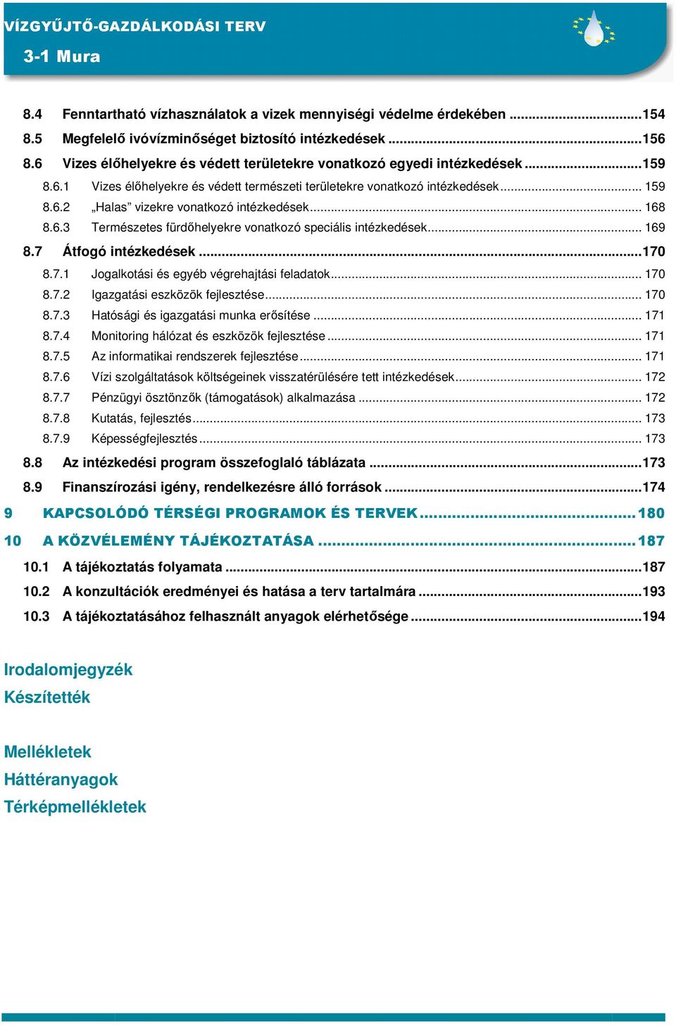 .. 168 8.6.3 Természetes fürdőhelyekre vonatkozó speciális intézkedések... 169 8.7 Átfogó intézkedések...170 8.7.1 Jogalkotási és egyéb végrehajtási feladatok... 170 8.7.2 Igazgatási eszközök fejlesztése.