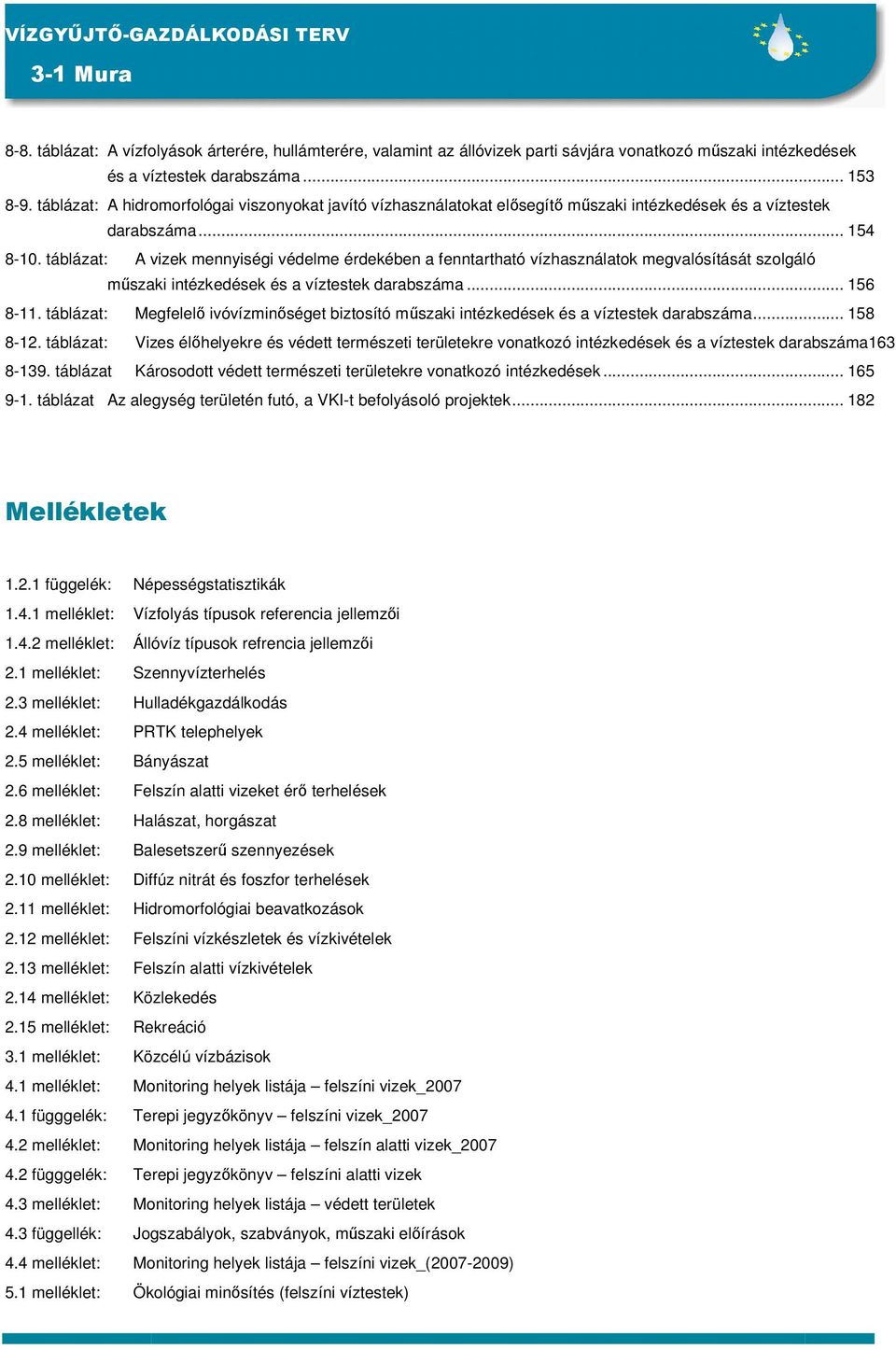 táblázat: A vizek mennyiségi védelme érdekében a fenntartható vízhasználatok megvalósítását szolgáló műszaki intézkedések és a víztestek darabszáma... 156 8-11.