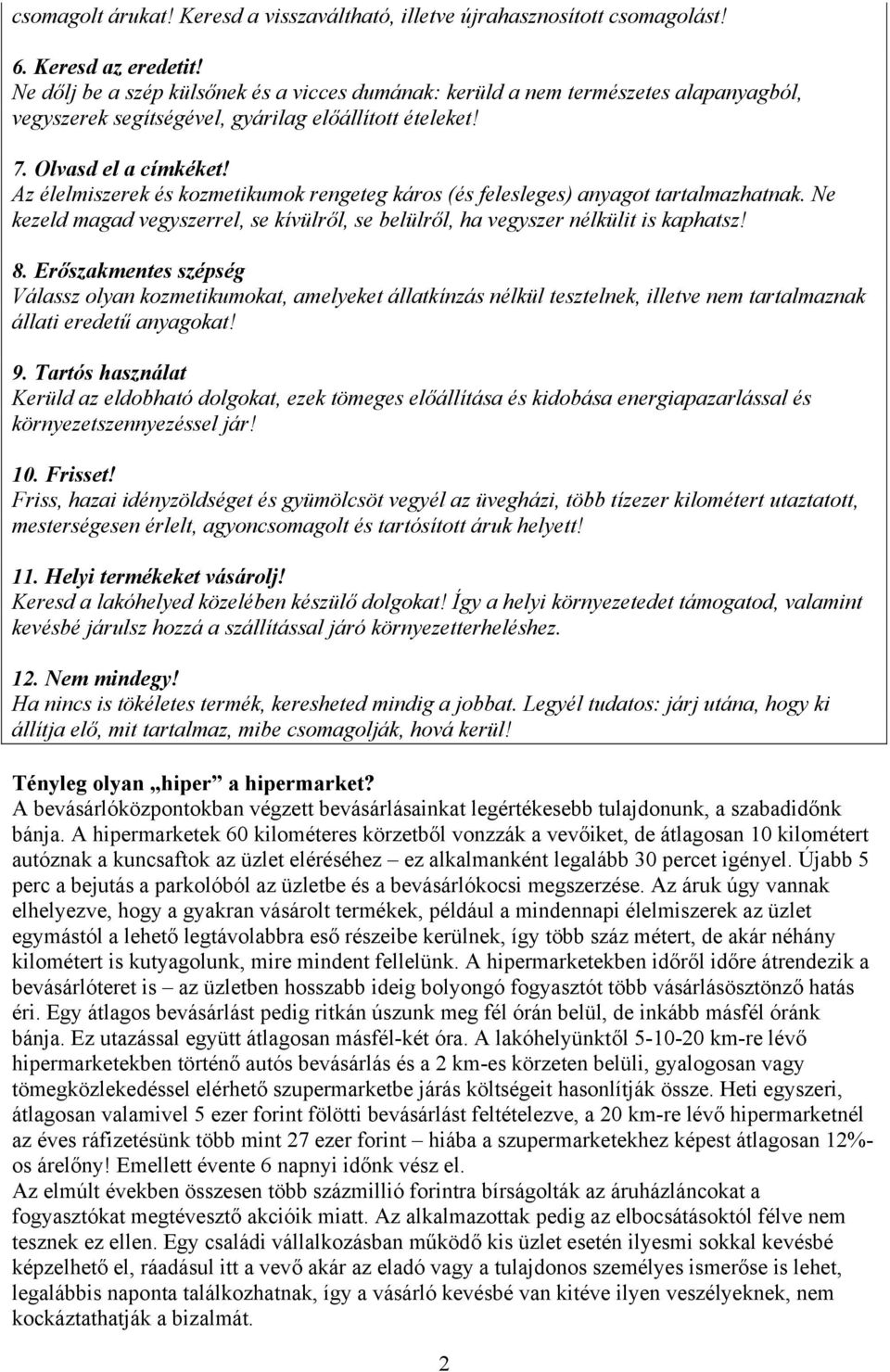 Az élelmiszerek és kozmetikumok rengeteg káros (és felesleges) anyagot tartalmazhatnak. Ne kezeld magad vegyszerrel, se kívülről, se belülről, ha vegyszer nélkülit is kaphatsz! 8.