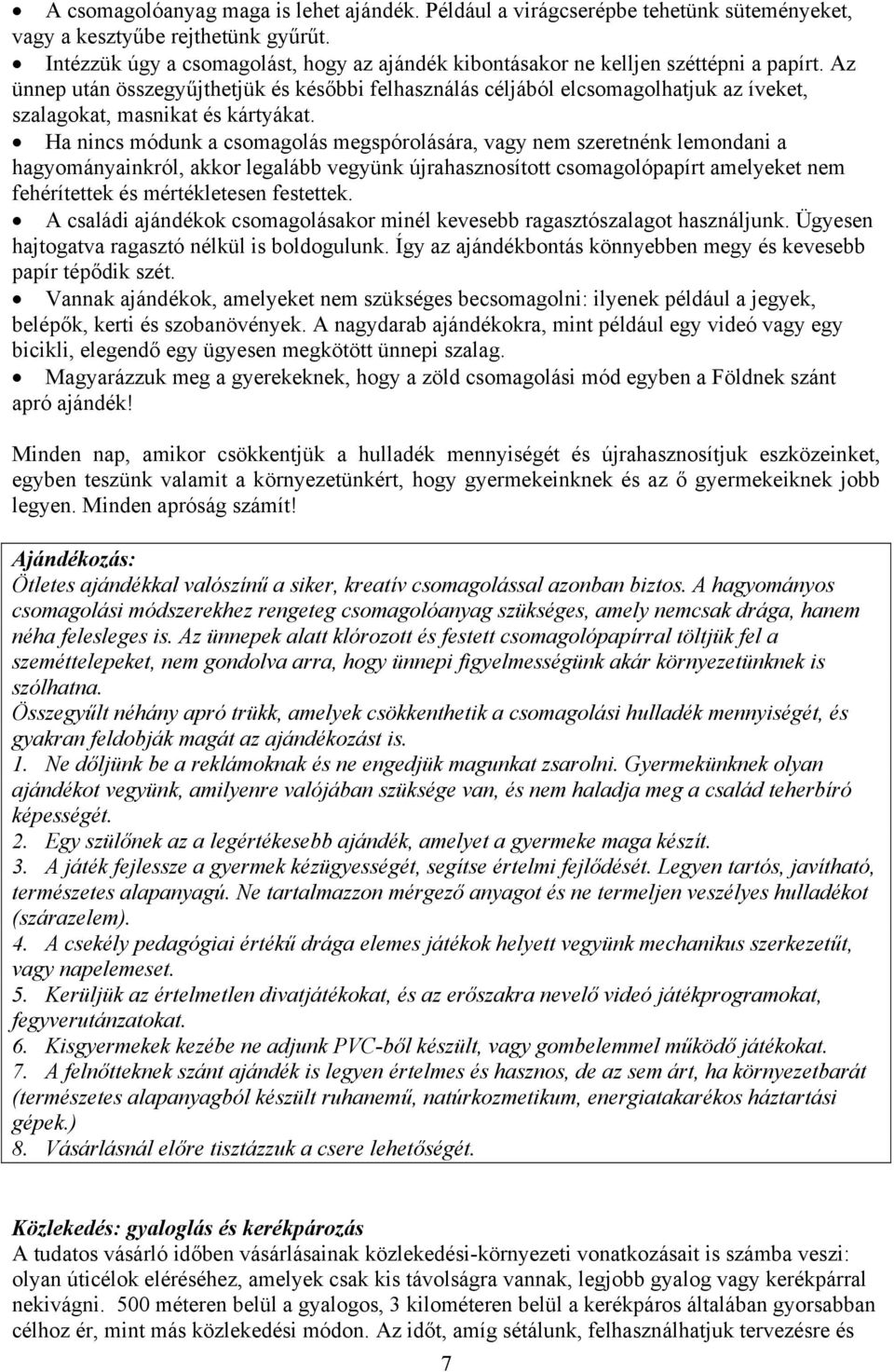 Az ünnep után összegyűjthetjük és későbbi felhasználás céljából elcsomagolhatjuk az íveket, szalagokat, masnikat és kártyákat.