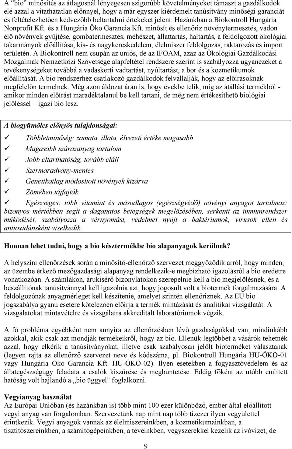 minősít és ellenőriz növénytermesztés, vadon élő növények gyűjtése, gombatermesztés, méhészet, állattartás, haltartás, a feldolgozott ökológiai takarmányok előállítása, kis- és nagykereskedelem,