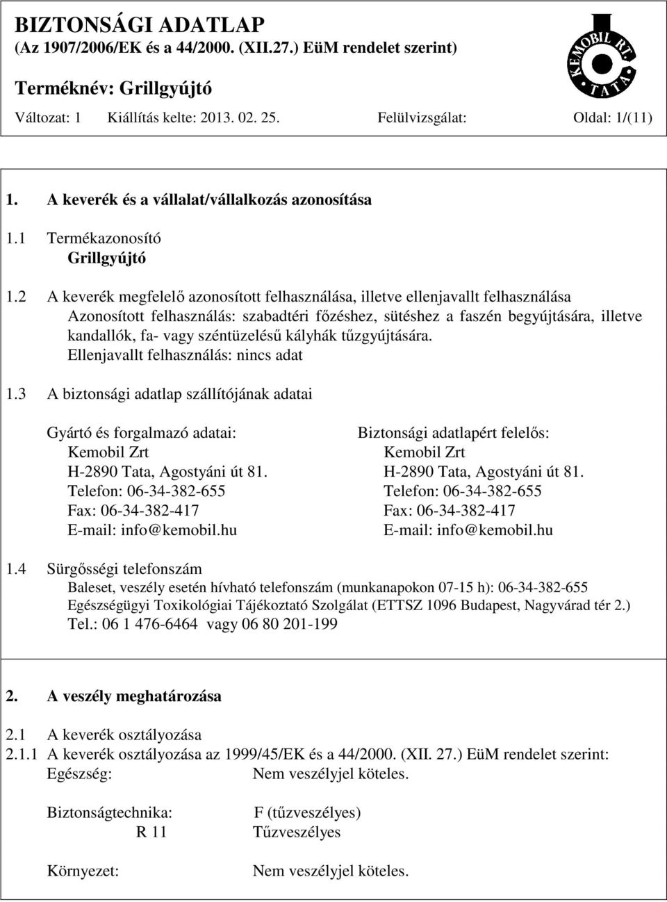 széntüzelésű kályhák tűzgyújtására. Ellenjavallt felhasználás: 1.