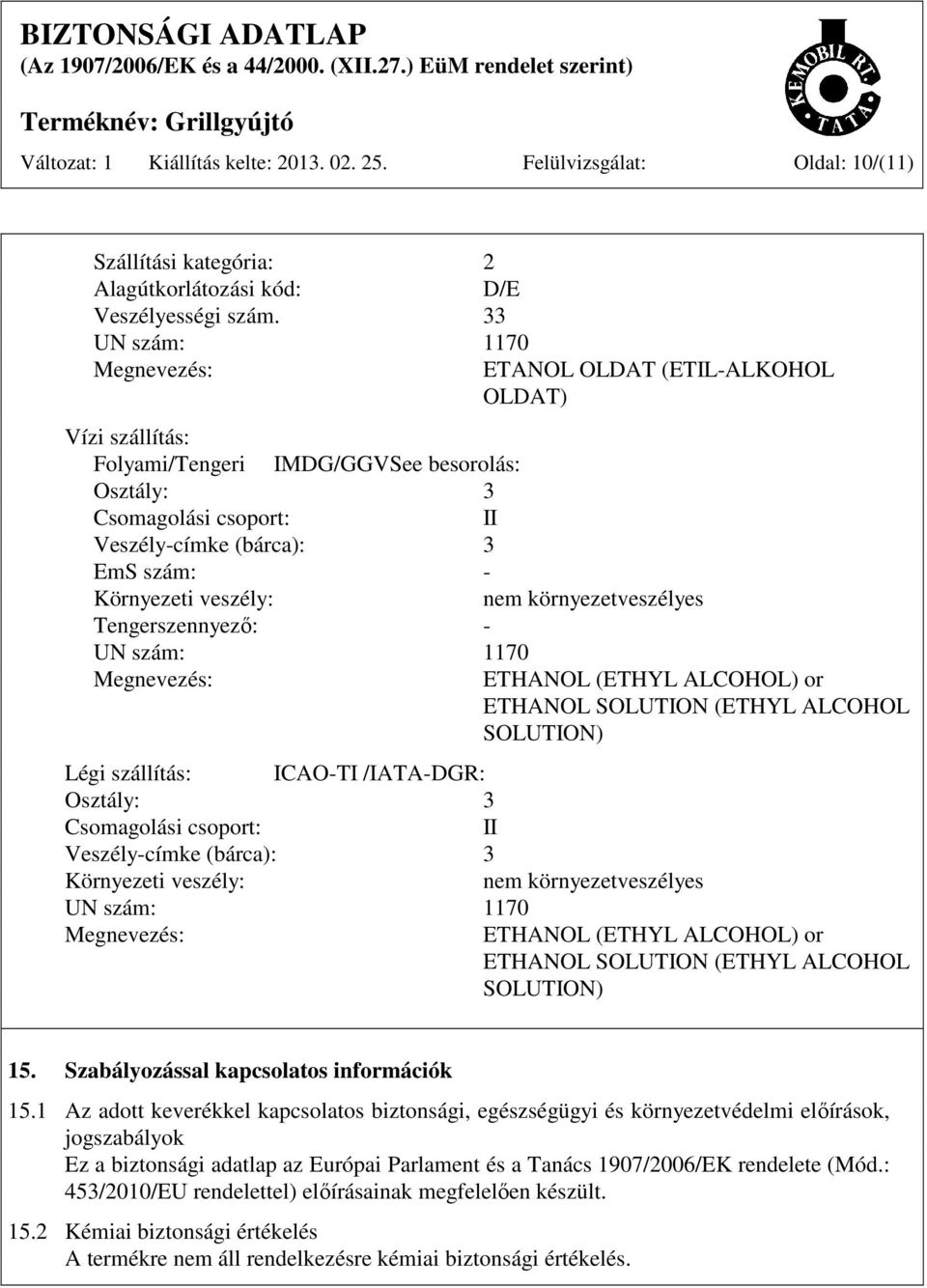 Környezeti veszély: nem környezetveszélyes Tengerszennyező: - UN szám: 1170 Megnevezés: ETHANOL (ETHYL ALCOHOL) or ETHANOL SOLUTION (ETHYL ALCOHOL SOLUTION) Légi szállítás: ICAO-TI /IATA-DGR: