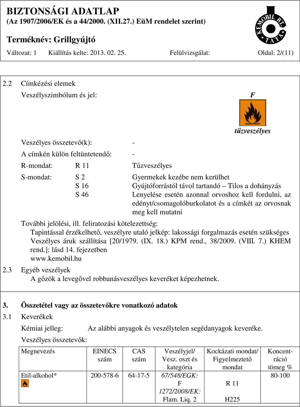 Gyújtóforrástól távol tartandó Tilos a dohányzás S 46 Lenyelése esetén azonnal orvoshoz kell fordulni, az edényt/csomagolóburkolatot és a címkét az orvosnak meg kell mutatni További jelölési, ill.