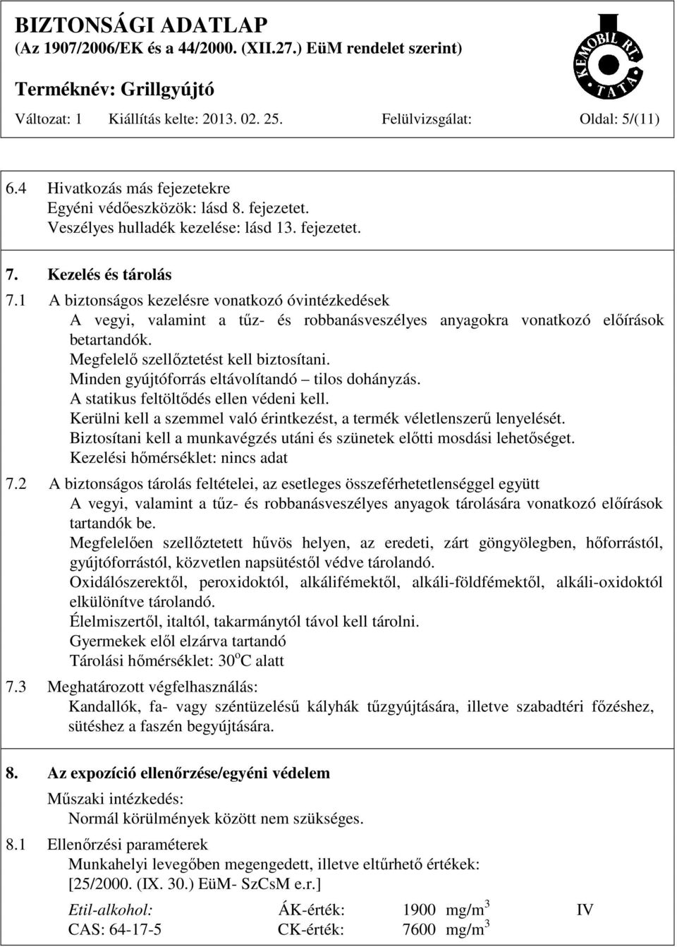 Megfelelő szellőztetést kell biztosítani. Minden gyújtóforrás eltávolítandó tilos dohányzás. A statikus feltöltődés ellen védeni kell.