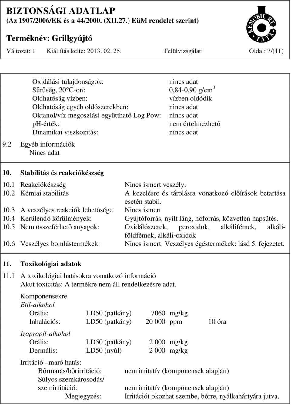 ph-érték: nem értelmezhető Dinamikai viszkozitás: 9.2 Egyéb információk Nincs adat 10. Stabilitás és reakciókészség 10.1 Reakciókészség Nincs ismert veszély. 10.2 Kémiai stabilitás A kezelésre és tárolásra vonatkozó előírások betartása esetén stabil.