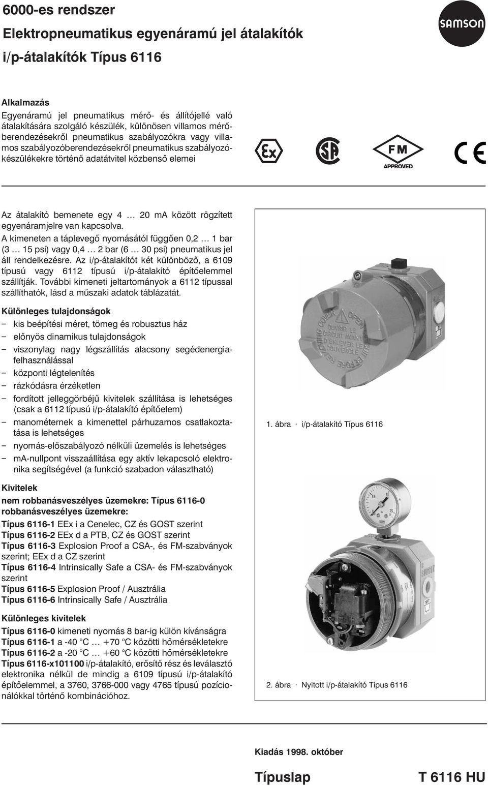 között rögzített egyenáramjelre van kapcsolva. A kimeneten a táplevegõ nyomásától függõen 0,2 1 bar (3 15 psi) vagy 0,4 2 bar (6 30 psi) pneumatikus jel áll rendelkezésre.