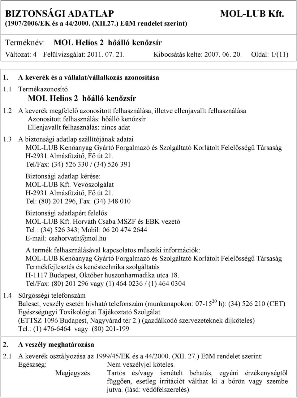 3 A biztonsági adatlap szállítójának adatai MOL-LUB Kenőanyag Gyártó Forgalmazó és Szolgáltató Korlátolt Felelősségű Társaság H-2931 Almásfüzitő, Fő út 21.