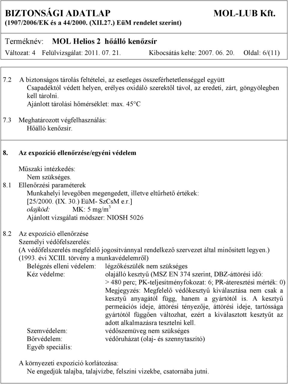 Ajánlott tárolási hőmérséklet: max. 45 C 7.3 Meghatározott végfelhasználás: Hőálló kenőzsír. 8. Az expozíció ellenőrzése/egyéni védelem Műszaki intézkedés: Nem szükséges. 8.1 Ellenőrzési paraméterek Munkahelyi levegőben megengedett, illetve eltűrhető értékek: [25/2000.
